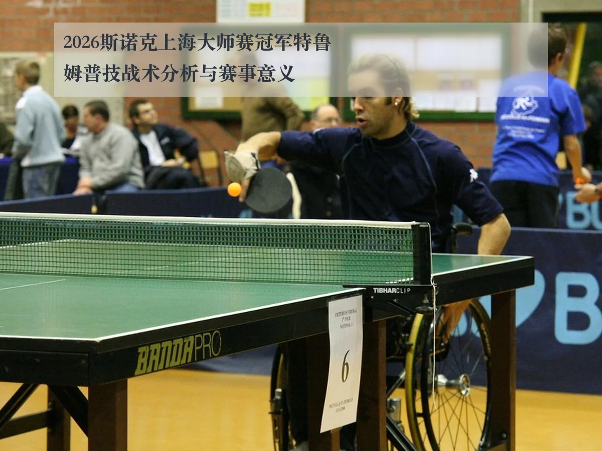 2026斯诺克上海大师赛冠军特鲁姆普技战术分析与赛事意义